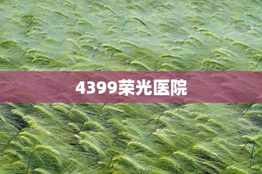 4399荣光医院