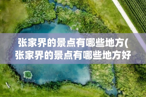 张家界的景点有哪些地方(张家界的景点有哪些地方好玩)