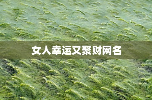 女人幸运又聚财网名