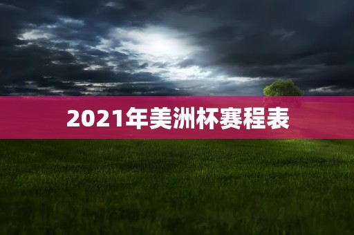 2021年美洲杯赛程表