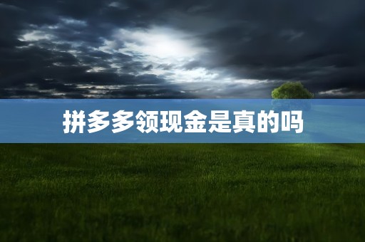 拼多多领现金是真的吗