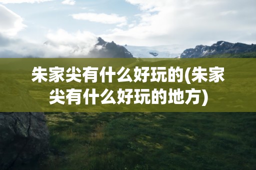 朱家尖有什么好玩的(朱家尖有什么好玩的地方)