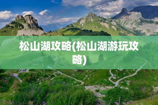 松山湖攻略(松山湖游玩攻略)