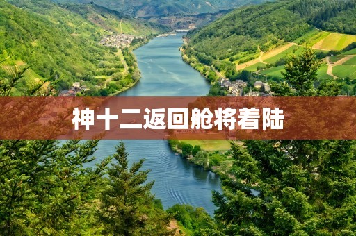 神十二返回舱将着陆