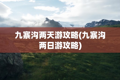 九寨沟两天游攻略(九寨沟两日游攻略)