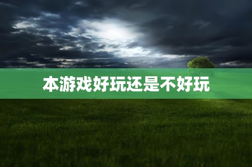 本游戏好玩还是不好玩