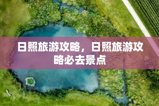 日照旅游攻略，日照旅游攻略必去景点