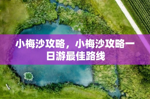小梅沙攻略，小梅沙攻略一日游最佳路线