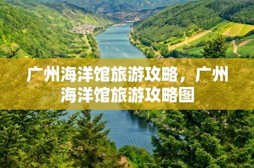 广州海洋馆旅游攻略，广州海洋馆旅游攻略图