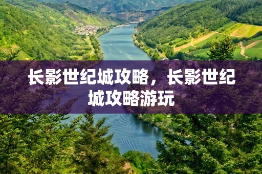 长影世纪城攻略，长影世纪城攻略游玩