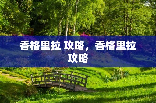 香格里拉 攻略，香格里拉攻略
