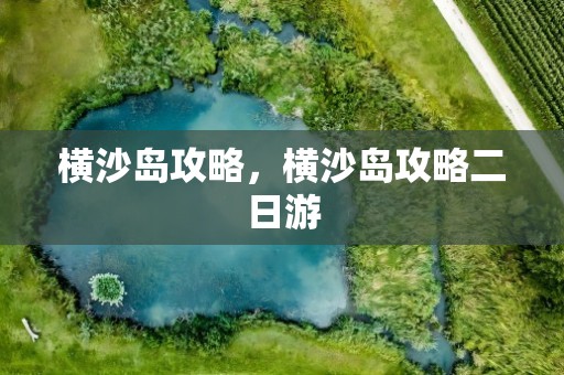 横沙岛攻略，横沙岛攻略二日游