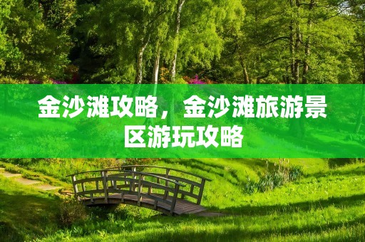 金沙滩攻略，金沙滩旅游景区游玩攻略