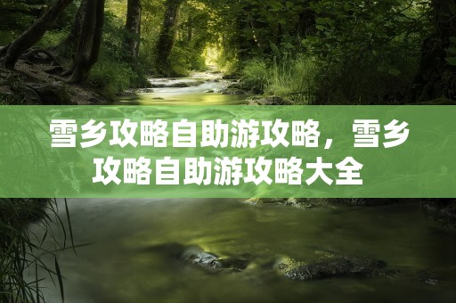 雪乡攻略自助游攻略，雪乡攻略自助游攻略大全