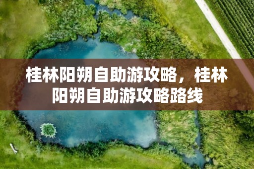 桂林阳朔自助游攻略，桂林阳朔自助游攻略路线