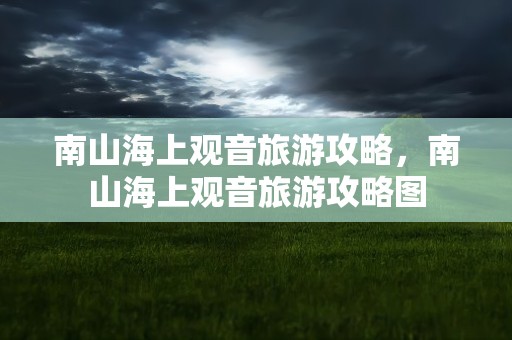 南山海上观音旅游攻略，南山海上观音旅游攻略图