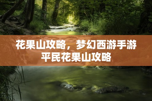 花果山攻略，梦幻西游手游平民花果山攻略