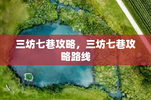 三坊七巷攻略，三坊七巷攻略路线