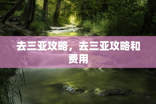去三亚攻略，去三亚攻略和费用