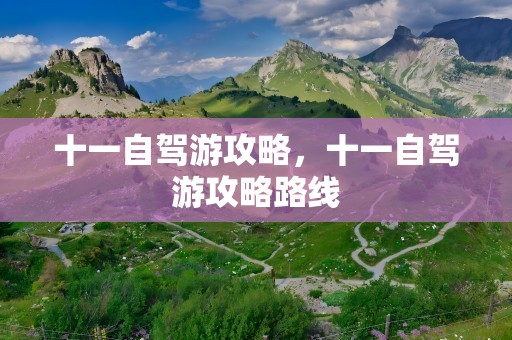 十一自驾游攻略，十一自驾游攻略路线