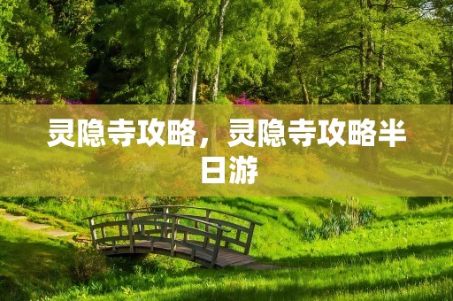 灵隐寺攻略，灵隐寺攻略半日游