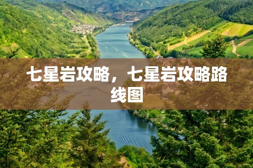 七星岩攻略，七星岩攻略路线图