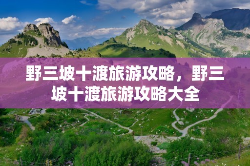 野三坡十渡旅游攻略，野三坡十渡旅游攻略大全