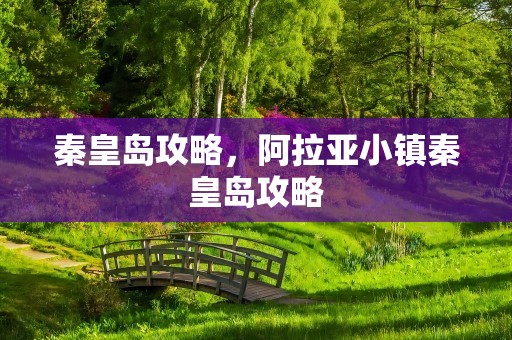 秦皇岛攻略，阿拉亚小镇秦皇岛攻略