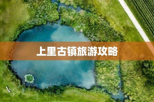 上里古镇旅游攻略