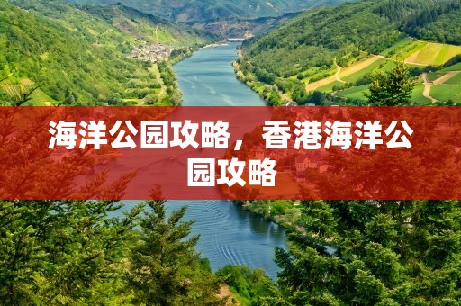 海洋公园攻略，香港海洋公园攻略