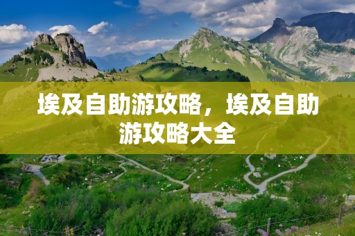 埃及自助游攻略，埃及自助游攻略大全