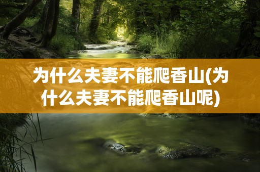为什么夫妻不能爬香山(为什么夫妻不能爬香山呢)