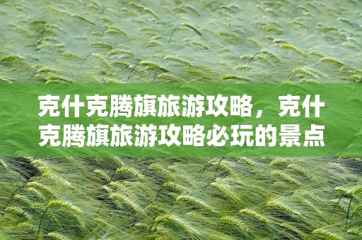 克什克腾旗旅游攻略，克什克腾旗旅游攻略必玩的景点
