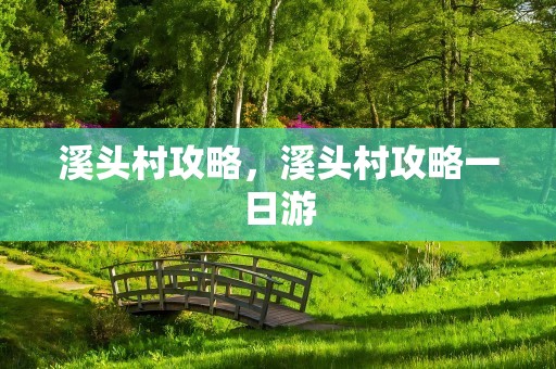 溪头村攻略，溪头村攻略一日游