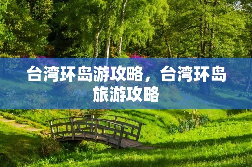 台湾环岛游攻略，台湾环岛旅游攻略