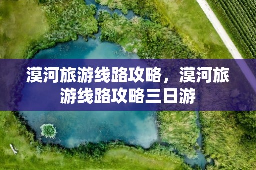 漠河旅游线路攻略，漠河旅游线路攻略三日游