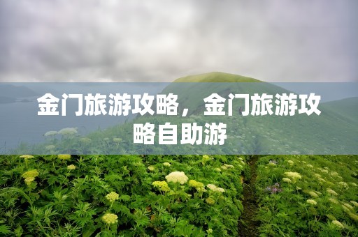 金门旅游攻略，金门旅游攻略自助游
