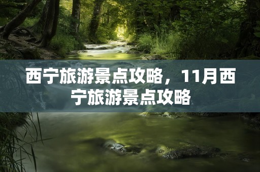西宁旅游景点攻略，11月西宁旅游景点攻略