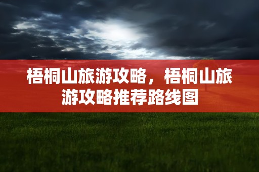 梧桐山旅游攻略，梧桐山旅游攻略推荐路线图