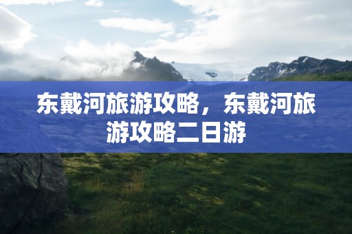 东戴河旅游攻略，东戴河旅游攻略二日游