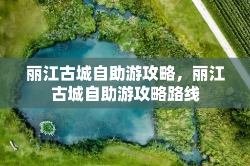 丽江古城自助游攻略，丽江古城自助游攻略路线