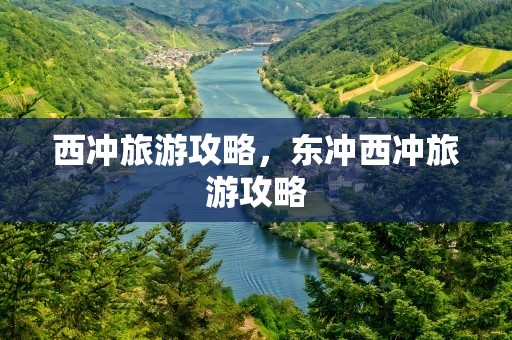 西冲旅游攻略，东冲西冲旅游攻略
