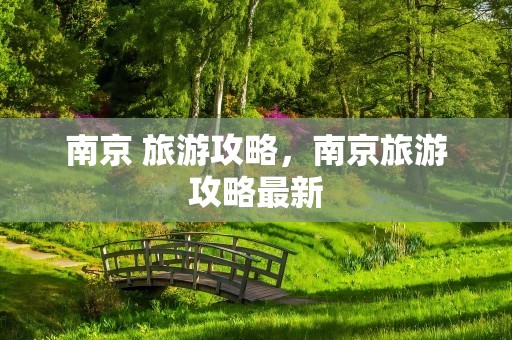 南京 旅游攻略，南京旅游攻略最新