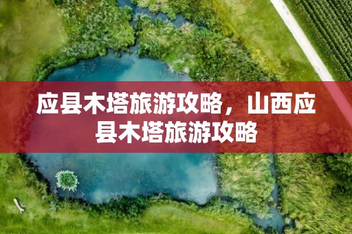 应县木塔旅游攻略，山西应县木塔旅游攻略