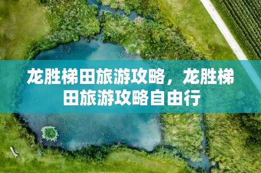 龙胜梯田旅游攻略，龙胜梯田旅游攻略自由行