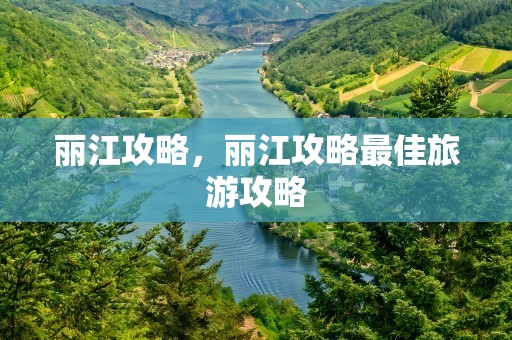 丽江攻略，丽江攻略最佳旅游攻略