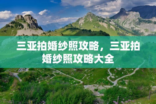 三亚拍婚纱照攻略，三亚拍婚纱照攻略大全