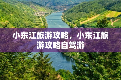 小东江旅游攻略，小东江旅游攻略自驾游