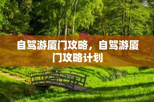 自驾游厦门攻略，自驾游厦门攻略计划