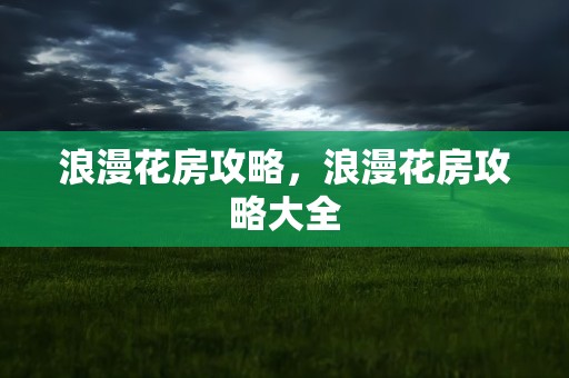 浪漫花房攻略，浪漫花房攻略大全